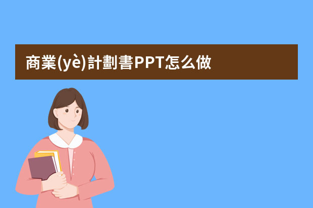 商業(yè)計劃書PPT怎么做？